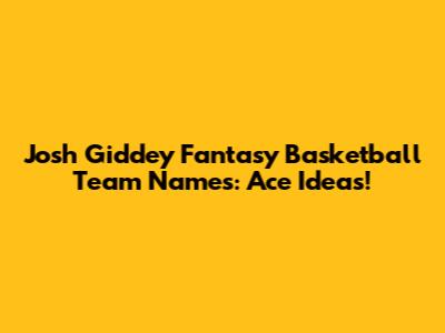 Josh Giddey Fantasy Basketball Team Names: Ace Ideas!
