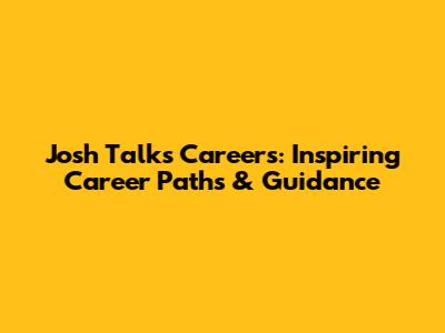 Josh Talks Careers: Inspiring Career Paths & Guidance