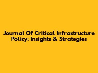 Journal Of Critical Infrastructure Policy: Insights & Strategies