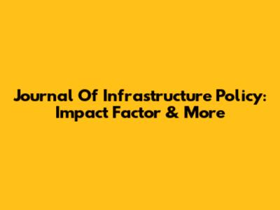 Journal Of Infrastructure Policy: Impact Factor & More