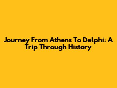 Journey From Athens To Delphi: A Trip Through History
