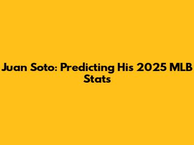 Juan Soto: Predicting His 2025 MLB Stats