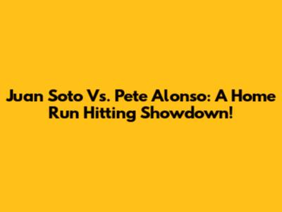 Juan Soto Vs. Pete Alonso: A Home Run Hitting Showdown!