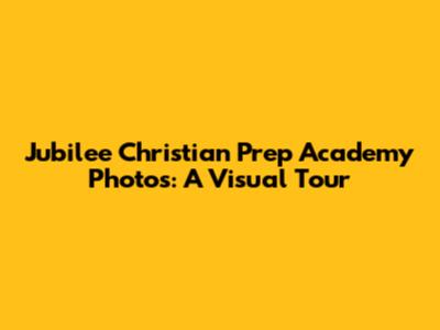 Jubilee Christian Prep Academy Photos: A Visual Tour