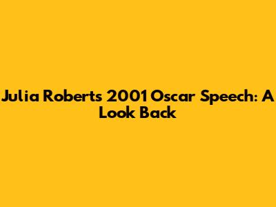 Julia Roberts' 2001 Oscar Speech: A Look Back