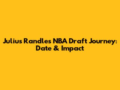 Julius Randle's NBA Draft Journey: Date & Impact