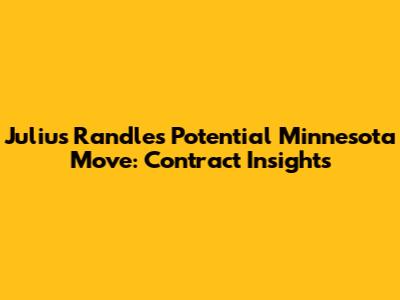 Julius Randle's Potential Minnesota Move: Contract Insights