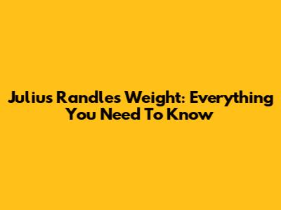 Julius Randle's Weight: Everything You Need To Know