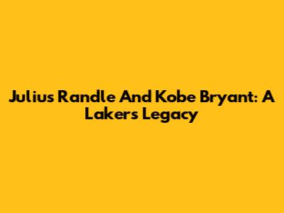Julius Randle And Kobe Bryant: A Lakers Legacy