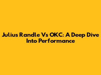 Julius Randle Vs OKC: A Deep Dive Into Performance