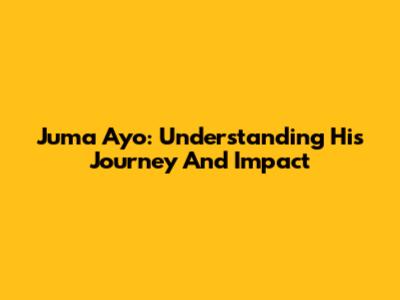 Juma Ayo: Understanding His Journey And Impact