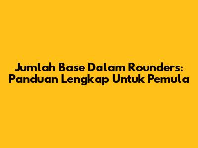 Jumlah Base Dalam Rounders: Panduan Lengkap Untuk Pemula