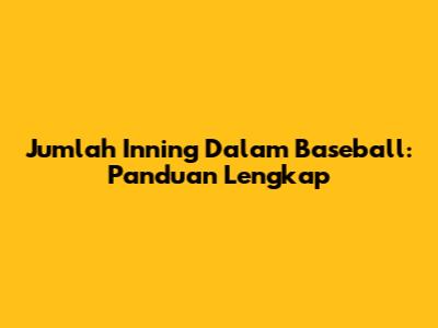 Jumlah Inning Dalam Baseball: Panduan Lengkap