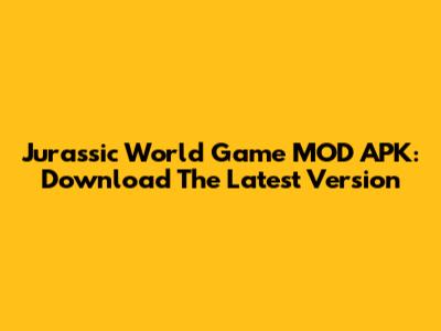 Jurassic World Game MOD APK: Download The Latest Version