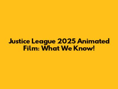 Justice League 2025 Animated Film: What We Know!