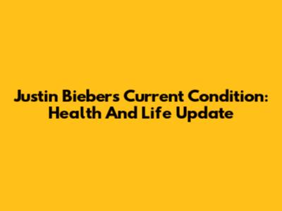 Justin Bieber's Current Condition: Health And Life Update