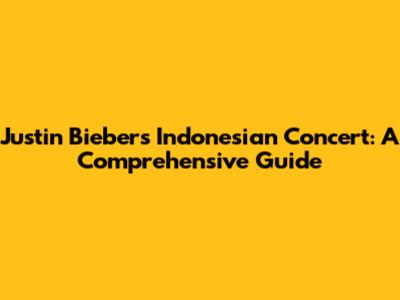 Justin Bieber's Indonesian Concert: A Comprehensive Guide