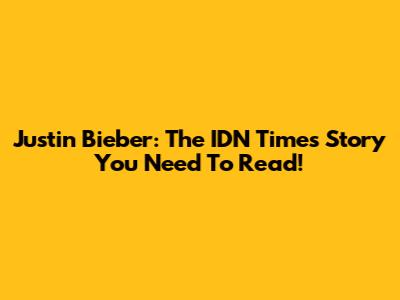 Justin Bieber: The IDN Times Story You Need To Read!