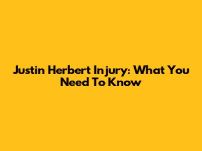 Justin Herbert Injury: What You Need To Know