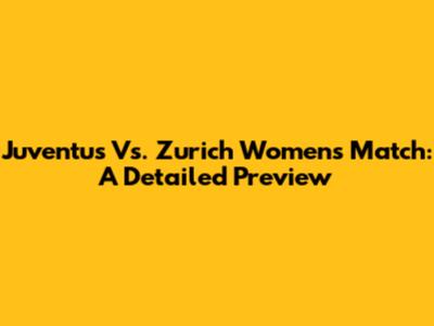 Juventus Vs. Zurich Women's Match: A Detailed Preview
