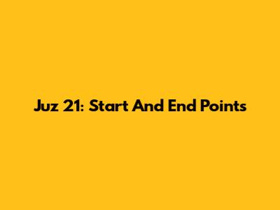 Juz 21: Start And End Points