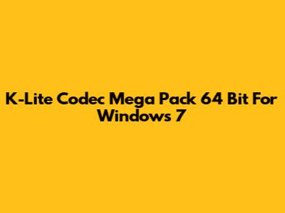 K-Lite Codec Mega Pack 64 Bit For Windows 7