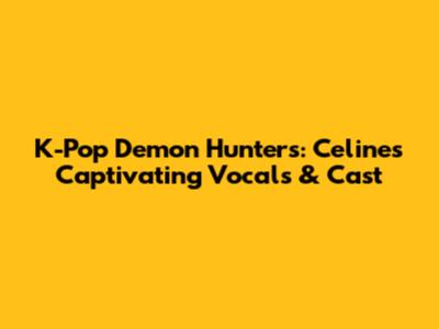 K-Pop Demon Hunters: Celine's Captivating Vocals & Cast
