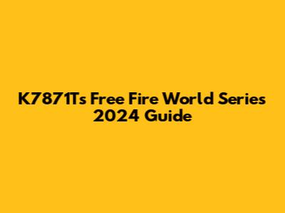 K7871T's Free Fire World Series 2024 Guide