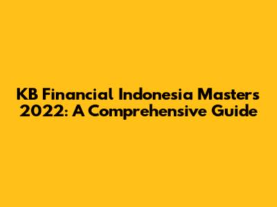 KB Financial Indonesia Masters 2022: A Comprehensive Guide