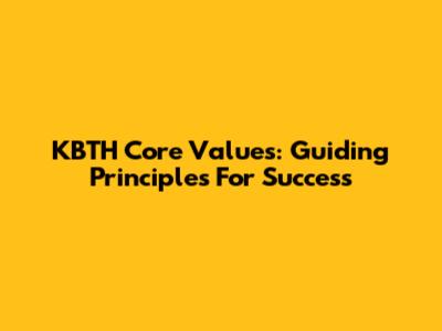 KBTH Core Values: Guiding Principles For Success