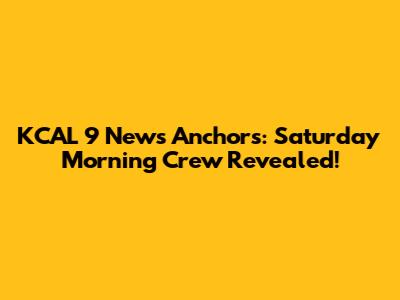 KCAL 9 News Anchors: Saturday Morning Crew Revealed!