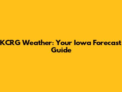 KCRG Weather: Your Iowa Forecast Guide
