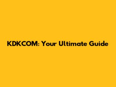 KDKCOM: Your Ultimate Guide