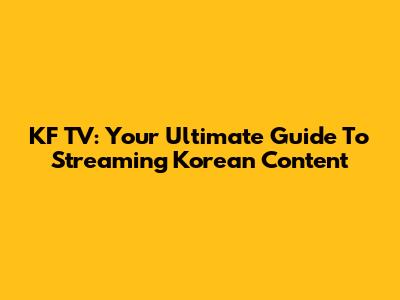 KF TV: Your Ultimate Guide To Streaming Korean Content