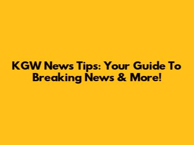 KGW News Tips: Your Guide To Breaking News & More!