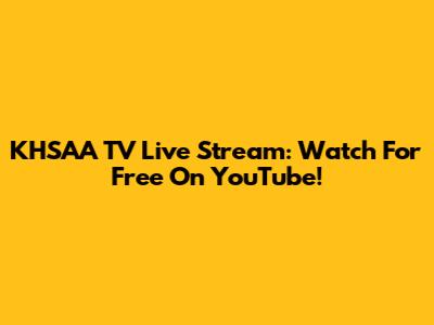 KHSAA TV Live Stream: Watch For Free On YouTube!