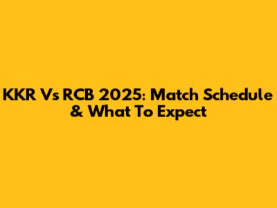 KKR Vs RCB 2025: Match Schedule & What To Expect