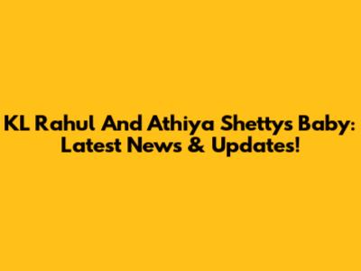 KL Rahul And Athiya Shetty's Baby: Latest News & Updates!