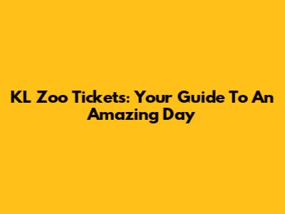 KL Zoo Tickets: Your Guide To An Amazing Day