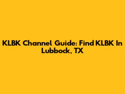 KLBK Channel Guide: Find KLBK In Lubbock, TX