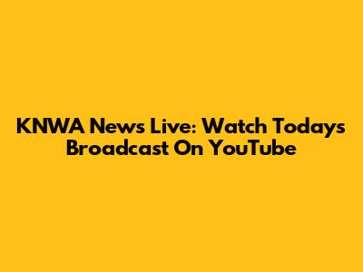 KNWA News Live: Watch Today's Broadcast On YouTube