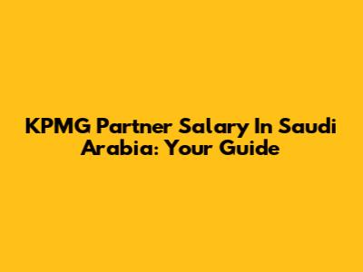 KPMG Partner Salary In Saudi Arabia: Your Guide