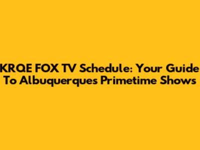 KRQE FOX TV Schedule: Your Guide To Albuquerque's Primetime Shows