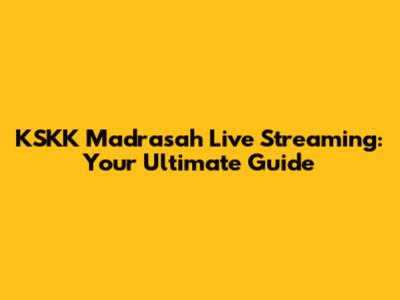 KSKK Madrasah Live Streaming: Your Ultimate Guide