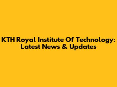 KTH Royal Institute Of Technology: Latest News & Updates