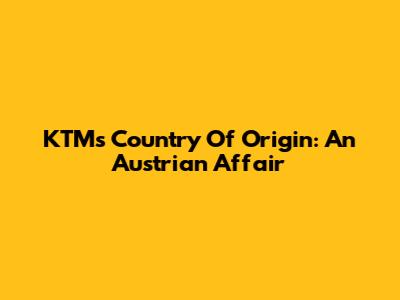KTM's Country Of Origin: An Austrian Affair
