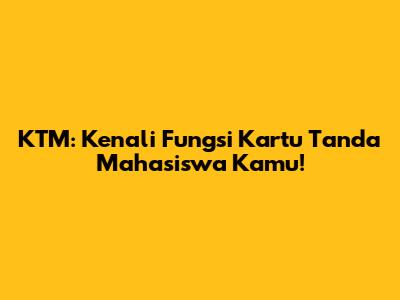 KTM: Kenali Fungsi Kartu Tanda Mahasiswa Kamu!