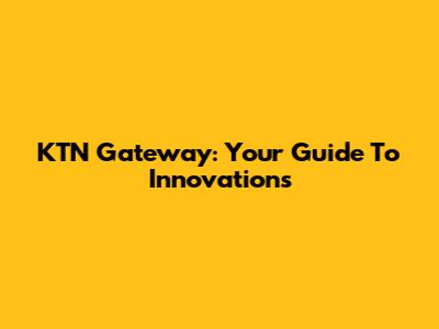 KTN Gateway: Your Guide To Innovations