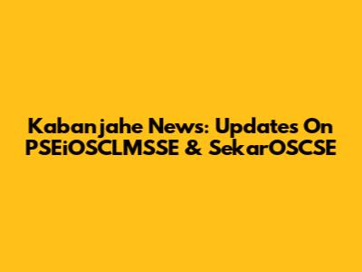 Kabanjahe News: Updates On PSEiOSCLMSSE & SekarOSCSE