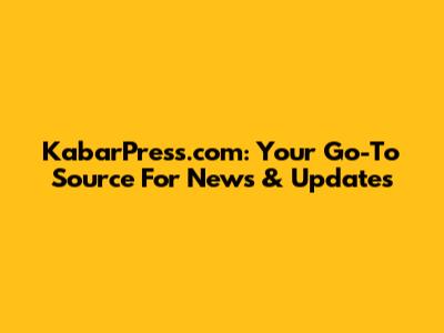 KabarPress.com: Your Go-To Source For News & Updates